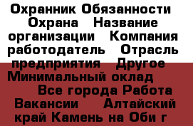 Охранник Обязанности: Охрана › Название организации ­ Компания-работодатель › Отрасль предприятия ­ Другое › Минимальный оклад ­ 18 000 - Все города Работа » Вакансии   . Алтайский край,Камень-на-Оби г.